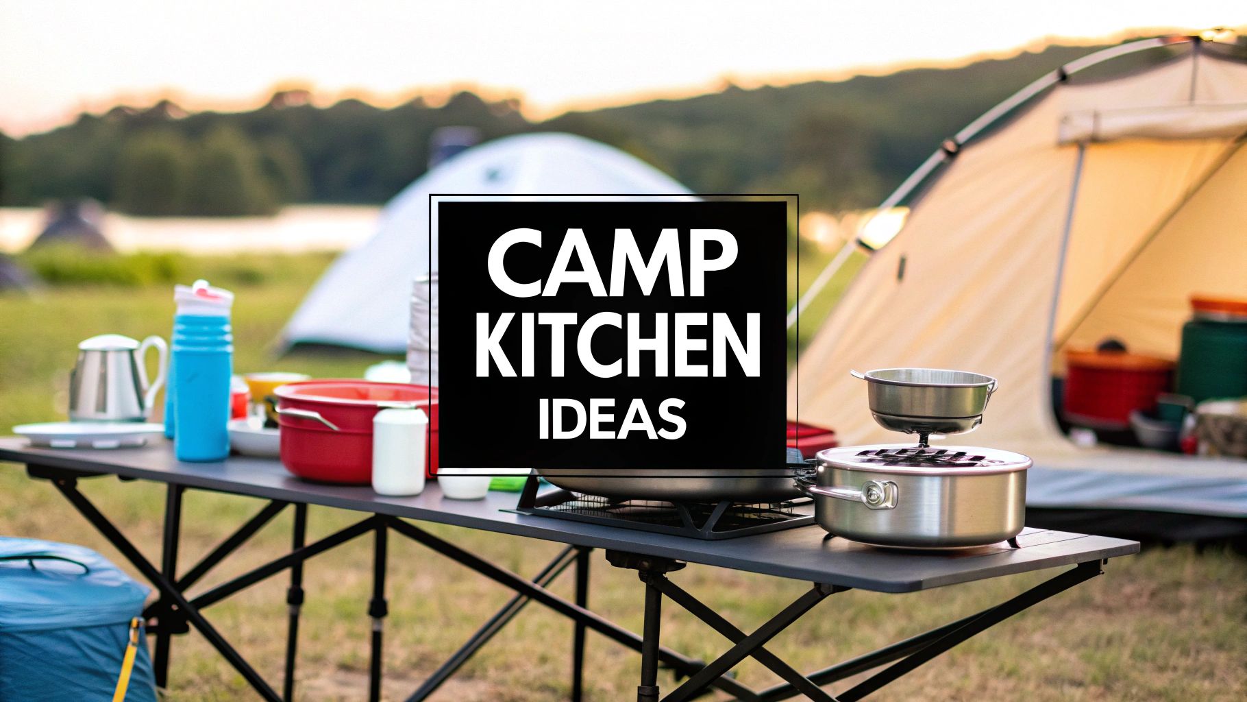 Camping Kitchen Setup Ideas for Better Camp Meals