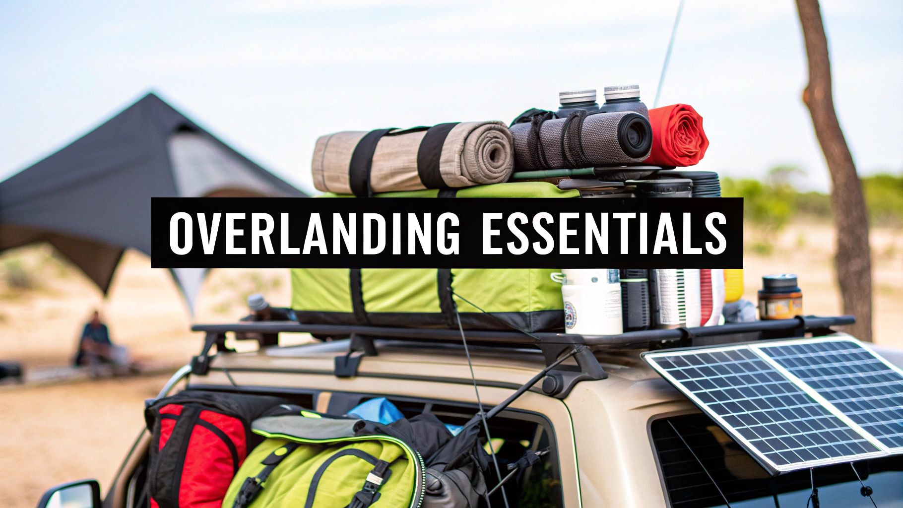 Your Essential Overlanding Gear List for Any Trip